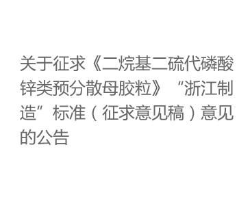 關(guān)于征求《二烷基二硫代磷酸鋅類(lèi)預分散母膠?！贰罢憬圃臁睒藴剩ㄕ髑笠庖?jiàn)稿）意見(jiàn)的公告